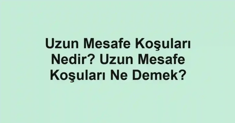 Uzun Mesafe Koşuları Nedir? Uzun Mesafe Koşuları Ne Demek?