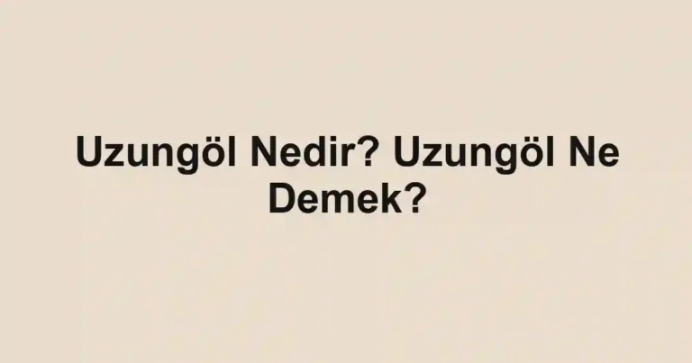 Uzungöl Nedir? Uzungöl Ne Demek?