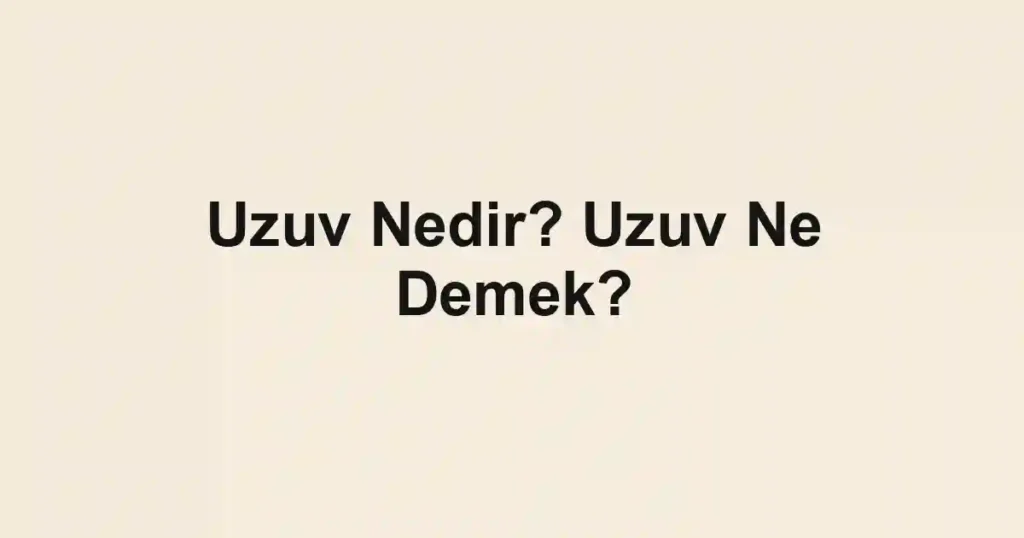 Uzuv Nedir? Uzuv Ne Demek?