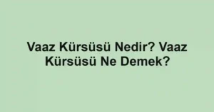 Vaaz Kürsüsü Nedir? Vaaz Kürsüsü Ne Demek?