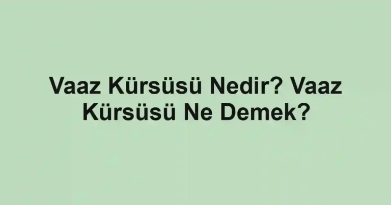 Vaaz Kürsüsü Nedir? Vaaz Kürsüsü Ne Demek?