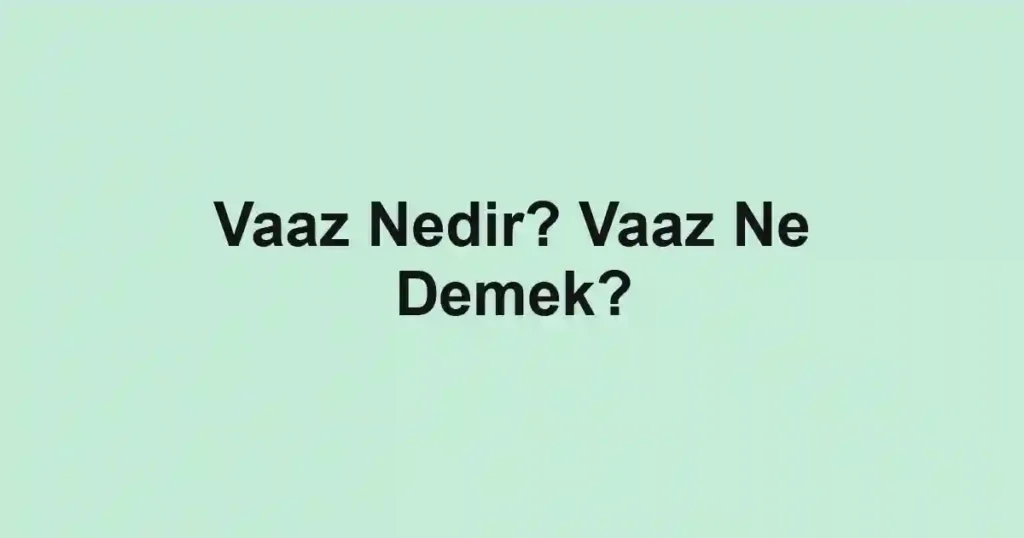 Vaaz Nedir? Vaaz Ne Demek?