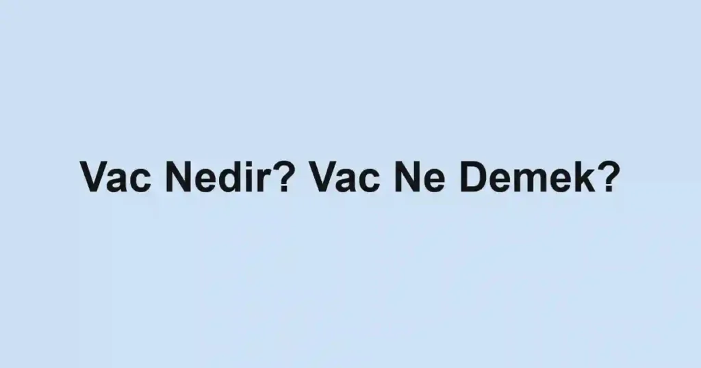 Vac Nedir? Vac Ne Demek?