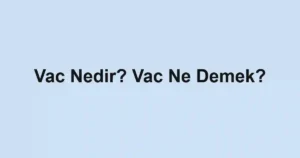 Vac Nedir? Vac Ne Demek?