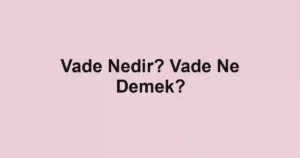 Vade Nedir? Vade Ne Demek?