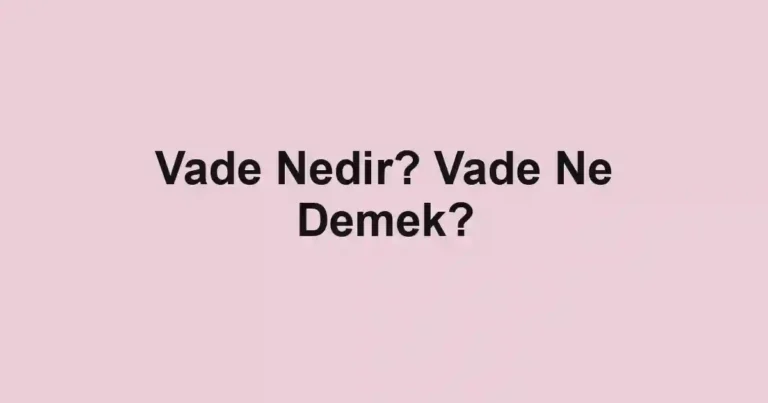 Vade Nedir? Vade Ne Demek?