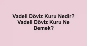 Vadeli Döviz Kuru Nedir? Vadeli Döviz Kuru Ne Demek?