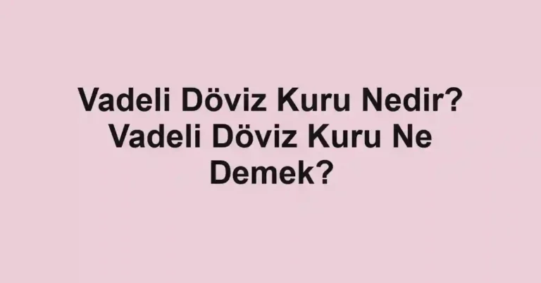 Vadeli Döviz Kuru Nedir? Vadeli Döviz Kuru Ne Demek?