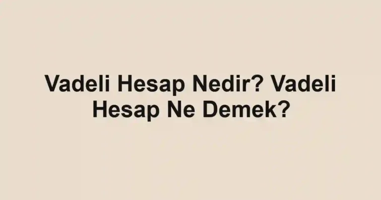 Vadeli Hesap Nedir? Vadeli Hesap Ne Demek?