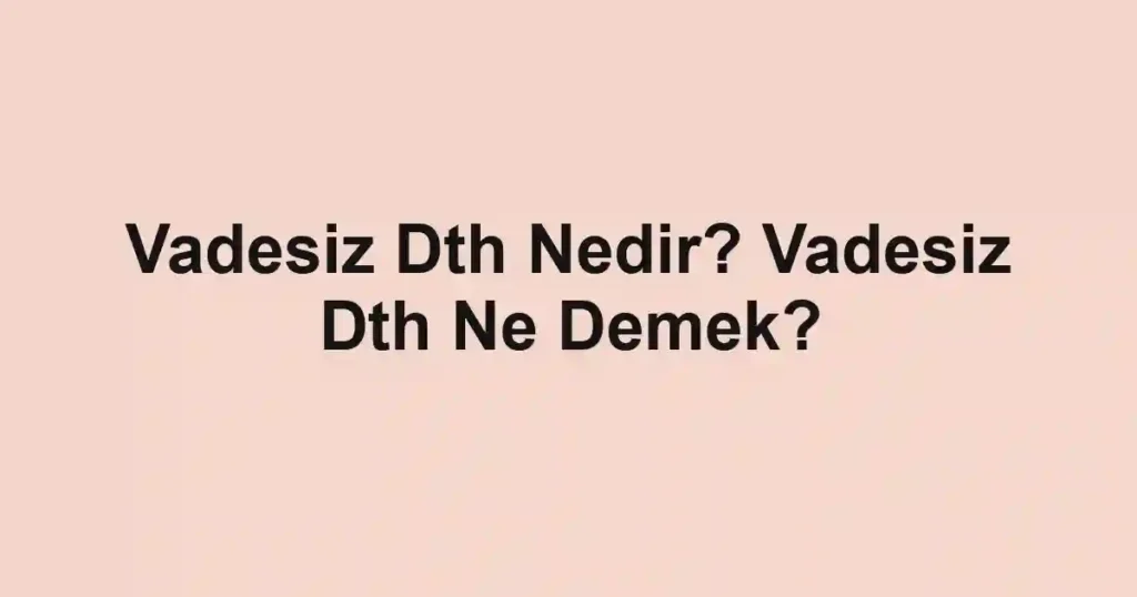 Vadesiz Dth Nedir? Vadesiz Dth Ne Demek?