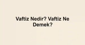 Vaftiz Nedir? Vaftiz Ne Demek?