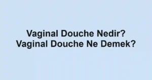 Vaginal Douche Nedir? Vaginal Douche Ne Demek?