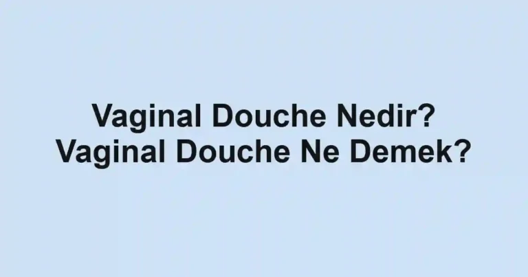 Vaginal Douche Nedir? Vaginal Douche Ne Demek?
