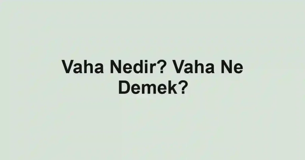 Vaha Nedir? Vaha Ne Demek?