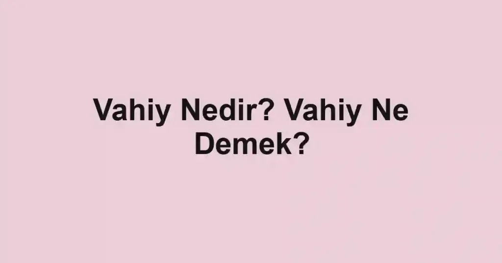 Vahiy Nedir? Vahiy Ne Demek?