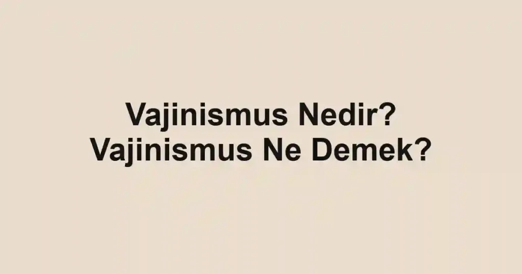 Vajinismus Nedir? Vajinismus Ne Demek?
