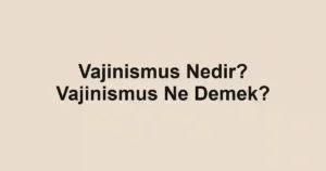 Vajinismus Nedir? Vajinismus Ne Demek?
