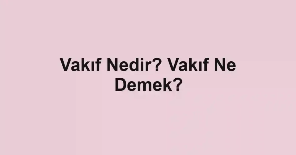 Vakıf Nedir? Vakıf Ne Demek?