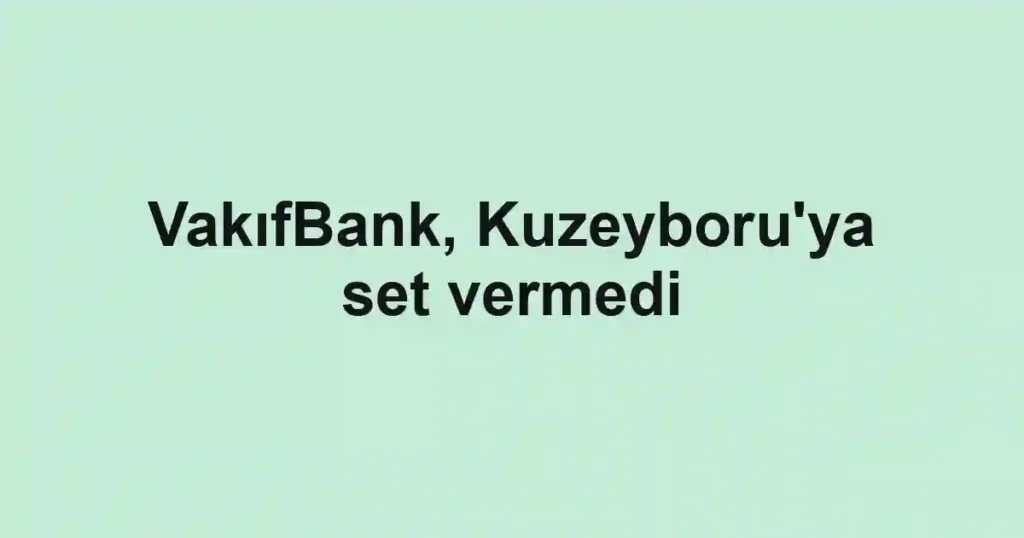 VakıfBank, Kuzeyboru'ya set vermedi