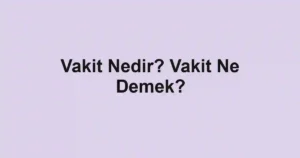Vakit Nedir? Vakit Ne Demek?