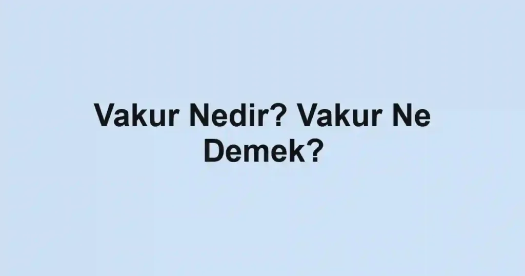 Vakur Nedir? Vakur Ne Demek?