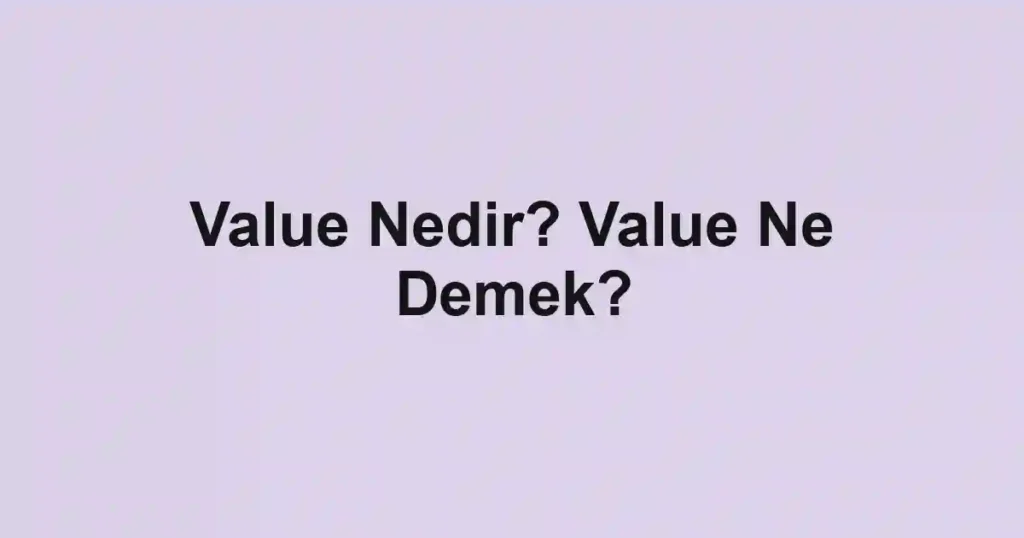 Value Nedir? Value Ne Demek?