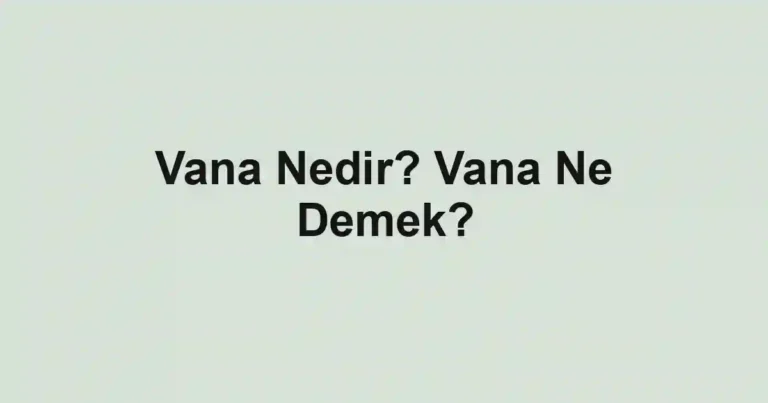 Vana Nedir? Vana Ne Demek?