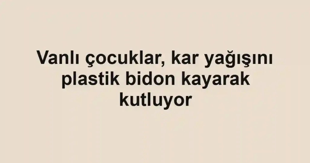 Vanlı çocuklar, kar yağışını plastik bidon kayarak kutluyor