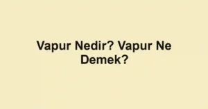 Vapur Nedir? Vapur Ne Demek?
