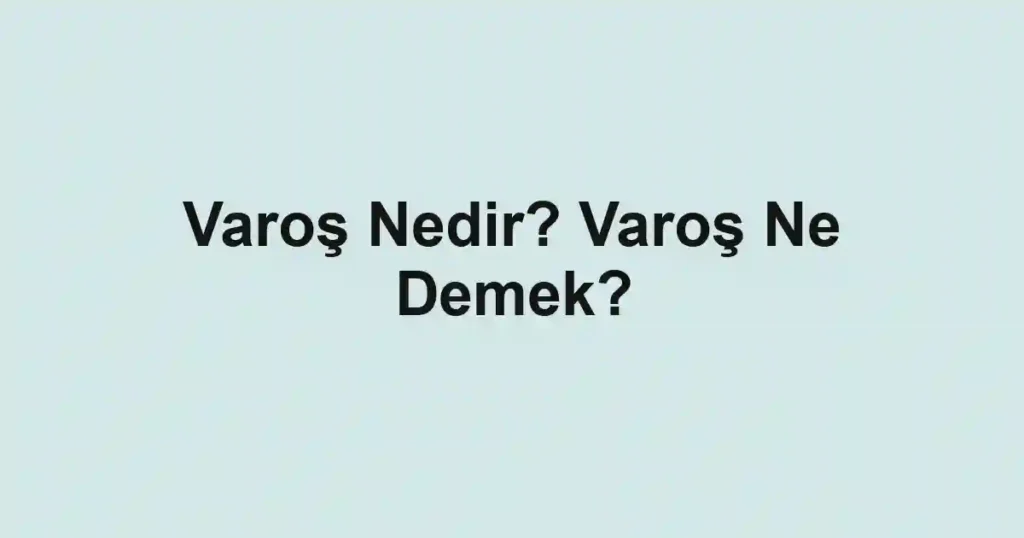 Varoş Nedir? Varoş Ne Demek?