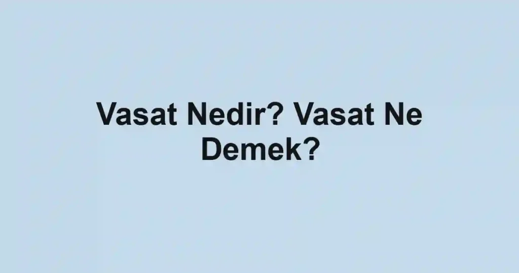 Vasat Nedir? Vasat Ne Demek?