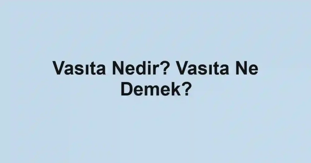 Vasıta Nedir? Vasıta Ne Demek?