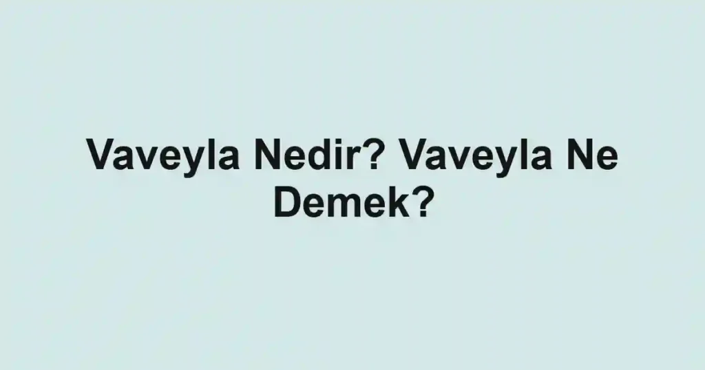 Vaveyla Nedir? Vaveyla Ne Demek?