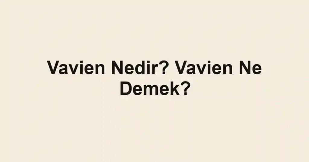 Vavien Nedir? Vavien Ne Demek?