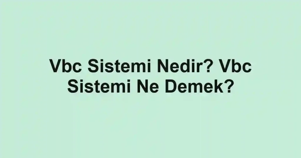 Vbc Sistemi Nedir? Vbc Sistemi Ne Demek?