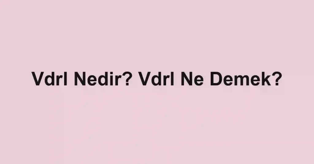 Vdrl Nedir? Vdrl Ne Demek?