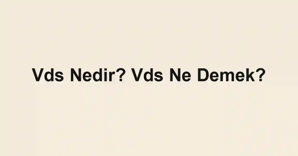Vds Nedir? Vds Ne Demek?