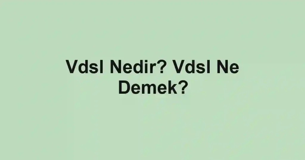 Vdsl Nedir? Vdsl Ne Demek?