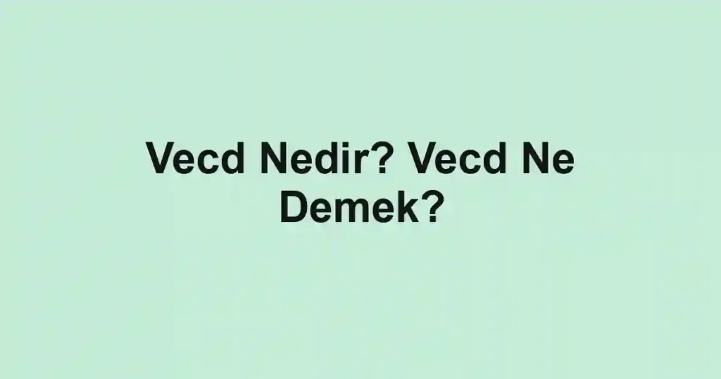 Vecd Nedir? Vecd Ne Demek?