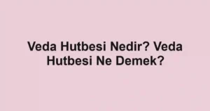 Veda Hutbesi Nedir? Veda Hutbesi Ne Demek?