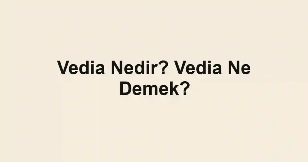 Vedia Nedir? Vedia Ne Demek?
