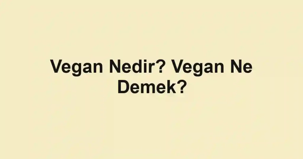 Vegan Nedir? Vegan Ne Demek?