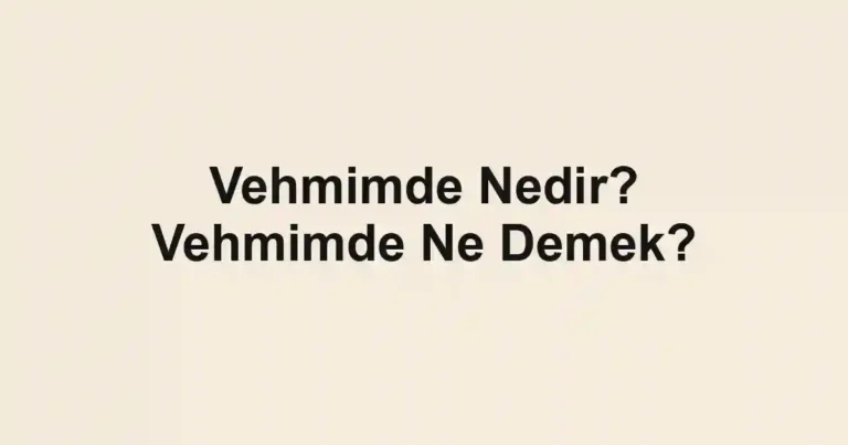 Vehmimde Nedir? Vehmimde Ne Demek?