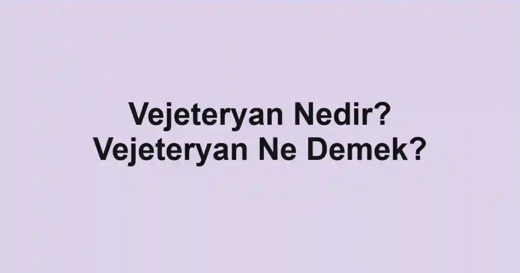 Vejeteryan Nedir? Vejeteryan Ne Demek?