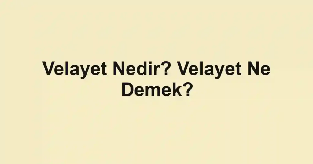Velayet Nedir? Velayet Ne Demek?