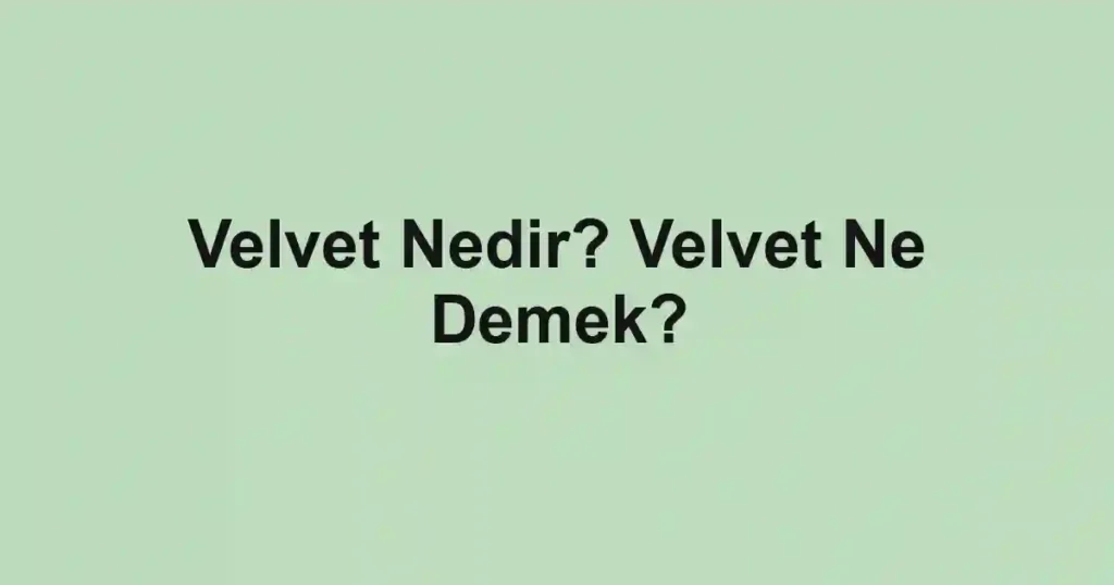 Velvet Nedir? Velvet Ne Demek?
