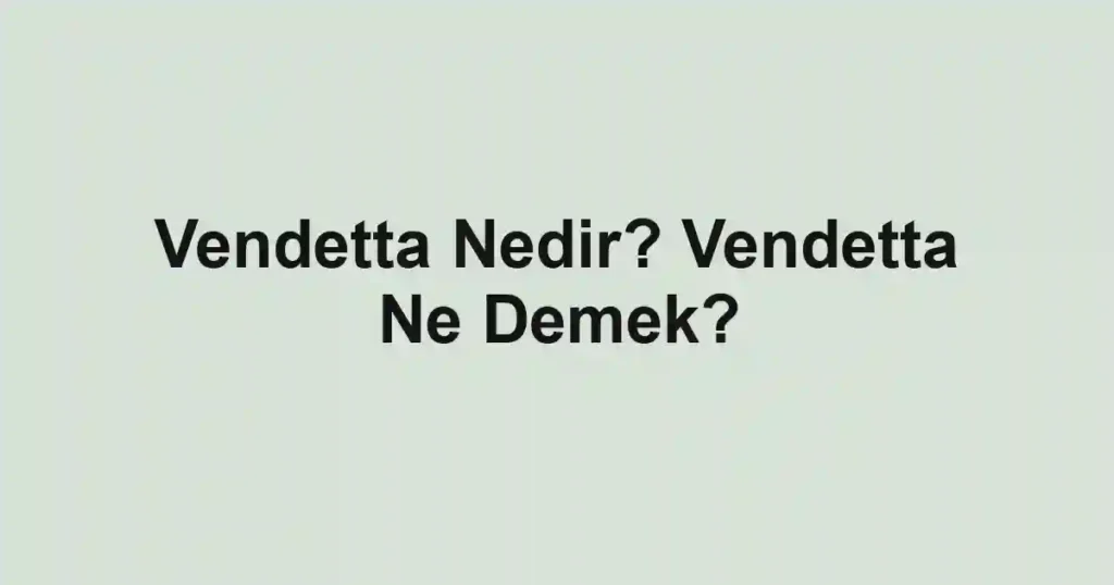 Vendetta Nedir? Vendetta Ne Demek?