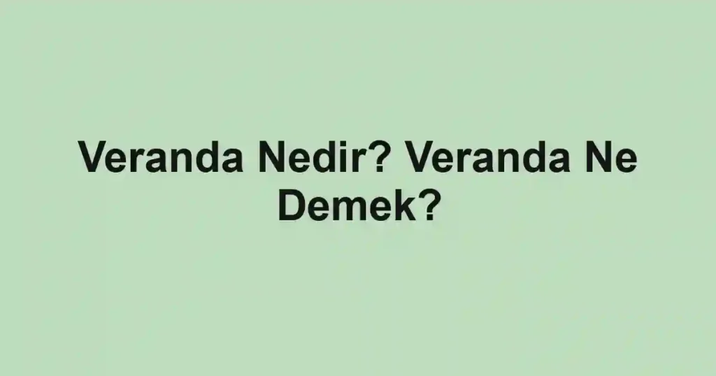 Veranda Nedir? Veranda Ne Demek?