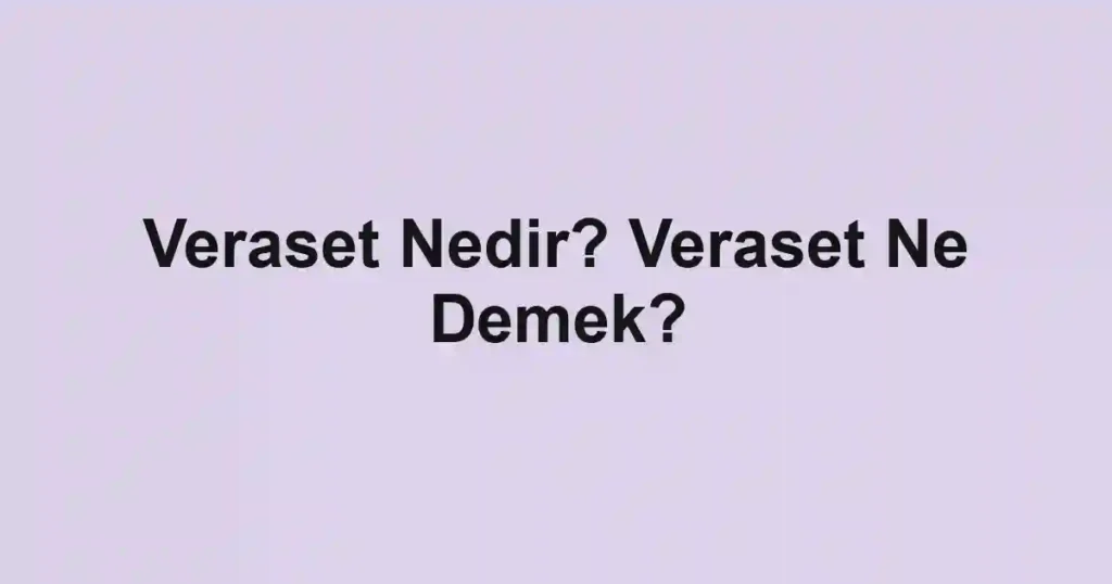 Veraset Nedir? Veraset Ne Demek?