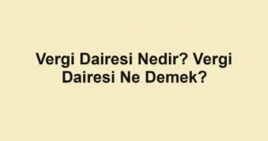 Vergi Dairesi Nedir? Vergi Dairesi Ne Demek?